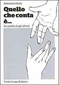 Quello che conta è... (la qualità degli affetti) - Antonino Freni - Libro Vento Largo 2009 | Libraccio.it