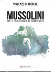 Mussolini finto progioniero al Gran Sasso