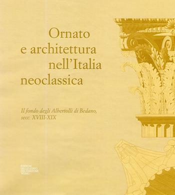Ornato e architettura nell'Italia neoclassica. Il fondo degli Albertolli di Bedano, secc. XVIII-XIX  - Libro Edizioni Stato Cantone Ticino 2019, Repertorio fonti iconografiche architet. | Libraccio.it