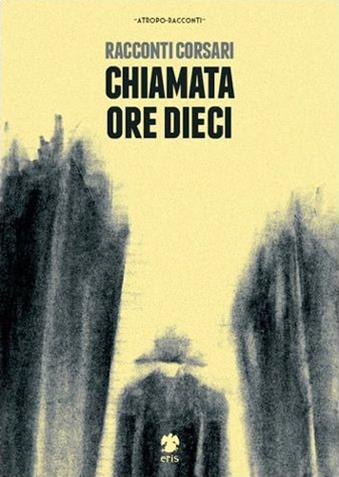 Chiamata ore dieci  - Libro Eris 2015, Atropo narrativa | Libraccio.it