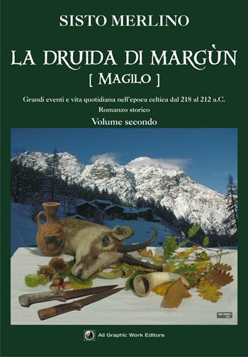 La druida di Margun. Vol. 2: Magilo. Grandi eventi e vita quotidiana nell'epoca celtica dal 218 al 212 a.C.. - Sisto Merlino - Libro All Graphic Work 2016 | Libraccio.it