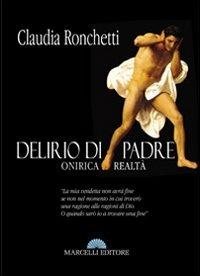 Delirio di padre. Oniriche realtà - Claudia Ronchetti - Libro Marcelli 2011 | Libraccio.it