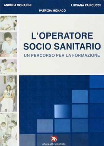 L' operatore socio-sanitario. Un percorso per la formazione - Andrea Bonarini, Patrizia Monaco, Luciana Panicucci - Libro OEO 2012 | Libraccio.it