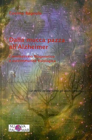 Dalla mucca pazza all'Alzheimer. Cannibalismo filogenetico ed autoimmunità fisiologica - Cosimo Bagnulo - Libro Palomar 2013, Medicina | Libraccio.it