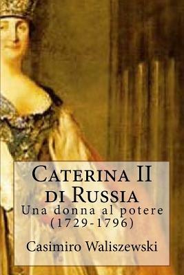Caterina II di Russia. Una donna al potere (1729-1796) - Casimiro Waliszewski - Libro A&P (Milano) 2014 | Libraccio.it
