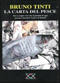 La carta del pesce. Non è sempre vero che il giornale di oggi serva per incartare il pesce di domani - Bruno Tinti - Libro Paola Caramella Editrice 2011 | Libraccio.it