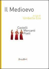 Il Medioevo. Castelli, mercanti, poeti  - Libro Encyclomedia Publishers 2011, Storia della civiltà europea | Libraccio.it