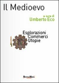 Il Medioevo. Esplorazioni, commerci, utopie  - Libro Encyclomedia Publishers 2011, Storia della civiltà europea | Libraccio.it