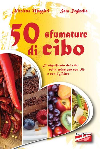 50 sfumature di cibo. Il significato del cibo nella relazione con sé e con l'altro - Nicoletta Maggitti, Sara Reginella - Libro Ass. Culturale Zona Franca 2015 | Libraccio.it