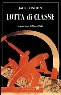 Lotta di classe - Jack London - Libro Nova Delphi Libri 2014, Le sfingi | Libraccio.it