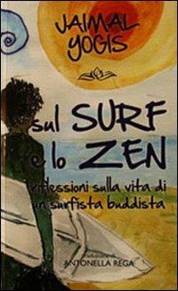 Sul surf e lo zen. Riflessioni sulla vita di un surfista buddista - Jaimal Yogis - Libro Seagatoo 2010 | Libraccio.it