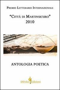 Antologia poetica. Premio letterario internazionale «città di Martinsicuro» 2010  - Libro Di Felice Edizioni 2010 | Libraccio.it