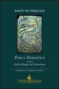 Fisica semantica ovvero della magia del suscitare - Sante De Pasquale - Libro Di Felice Edizioni 2010 | Libraccio.it