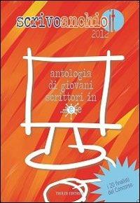 Scrivoanchio.it 2012. Antologia di giovani scrittori in... rete  - Libro Tholos Editrice 2012 | Libraccio.it