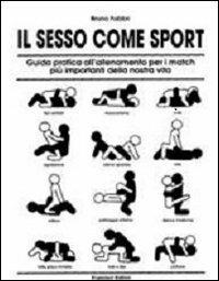 Il sesso come sport. Guida pratica all'allenamento per i match più importanti della nostra vita - Bruno Fabbri - Libro Fabbri Bruno 2000 | Libraccio.it