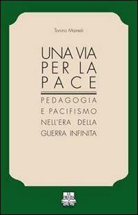 Una via per la pace. Pedagogia e pacifismo nell'era della guerra infinita - Tonino Mameli - Libro La Collina (Serdiana) 2010, Radici | Libraccio.it