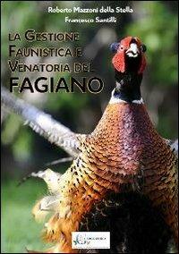 La gestione faunistica e venatoria del fagiano - Roberto Mazzoni Della Stella, Francesco Santilli - Libro Geographica 2013 | Libraccio.it