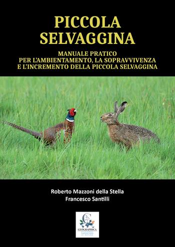 Manuale pratico per l'ambientamento, la sopravvivenze e l'incremento della piccola selvaggina - Roberto Mazzoni Della Stella, Francesco Santilli - Libro Geographica 2019 | Libraccio.it