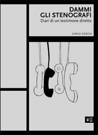 Dammi gli stenografi. Diari di un testimone diretto - Carlo Coscia - Libro Pangramma Libri 2010 | Libraccio.it