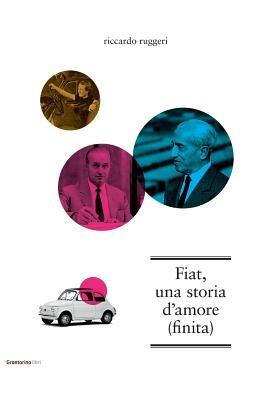 Fiat, una storia d'amore (finita) - Riccardo Ruggeri - Libro Grantorino Libri 2014 | Libraccio.it