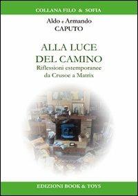 Alla luce del camino. Riflessioni estemporanee da Crusoe a Matrix - Aldo Caputo, Armando Caputo - Libro Book & Toys 2011 | Libraccio.it
