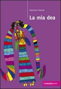 La mia dea - Giacomo Faenza - Libro Graphofeel 2011, Intuizioni | Libraccio.it