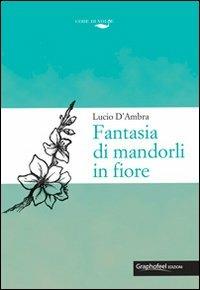Fantasia dei mandorli in fiore - Lucio D'Ambra - Libro Graphofeel 2010 | Libraccio.it