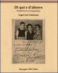 Di qui e d'altrove. Fotostoria di un'emigrazione - Angel Luìs Galzerano - Libro Compagnia delle Lettere 2010 | Libraccio.it