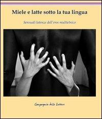 Miele e latte sotto la tua lingua. Sensuali latenze dell'eros multietnico  - Libro Compagnia delle Lettere 2011 | Libraccio.it