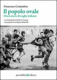 Il popolo ovale. Dieci storie di rugby italiano - Francesco Costantino - Libro Possibilia Editore 2012 | Libraccio.it