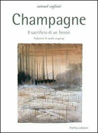 Champagne. Il sacrificio di un terroir - Samuel Cogliati - Libro Porthos Edizioni 2012 | Libraccio.it