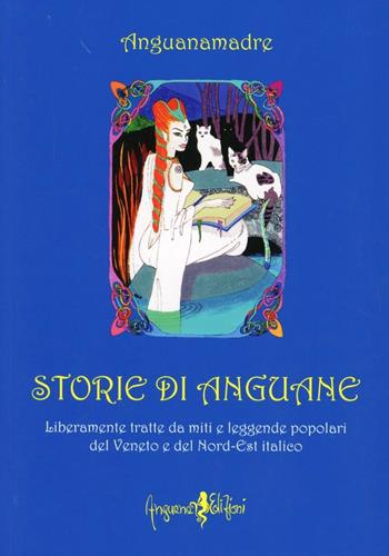 Storie di Anguane. Liberamente tratte da miti e leggende popolari del Veneto e del nord-est italico - Anguanamadre - Libro Anguana Edizioni 2010 | Libraccio.it