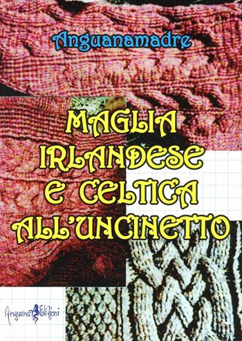 Maglia irlandese e celtica all'uncinetto - Anguanamadre - Libro Anguana Edizioni 2010 | Libraccio.it