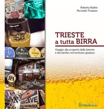 Trieste a tutta birra. Viaggio alla scoperta delle birrerie e dei birrifici del territorio giuliano - Riccardo Tosques - Libro Mittelcom 2018 | Libraccio.it