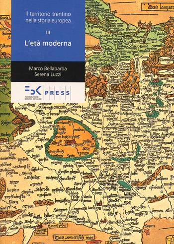 Il territorio trentino nella storia europea. Vol. 3: L'età moderna. - Marco Bellabarba, Serena Luzzi - Libro FBK Press 2011 | Libraccio.it