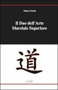 Il dao dell'arte marziale superiore - Tiziano Grandi - Libro Caliel 2011 | Libraccio.it