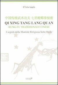 Qi Xing Tan Lang Quan. Kung-fu tradizionale cinese. I segreti della mantide religiosa sette stelle - Angelo D'Aria - Libro Caliel 2011 | Libraccio.it