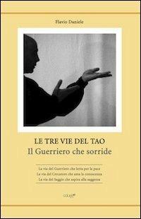 Le tre vie del tao. Il guerriero che sorride - Flavio Daniele - Libro Caliel 2012 | Libraccio.it
