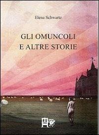 Gli omuncoli e altre storie - Elena Schwartz - Libro Ediz. del Foglio Clandestino 2011, Il dado e la chiave | Libraccio.it