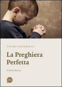La preghiera perfetta. Il Padre nostro - Pietro Ciavarella - Libro BE Edizioni 2010 | Libraccio.it