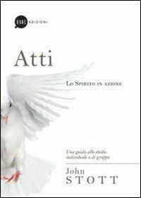 Atti. Lo spirito in azione. Una guida allo studio individuale o di gruppo - John R. W. Stott - Libro BE Edizioni 2011 | Libraccio.it