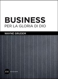 Business per la gloria di Dio - Wayne Grudem - Libro BE Edizioni 2012 | Libraccio.it