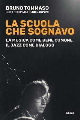 La scuola che sognavo. La musica come bene comune, il jazz come dialogo. Nuova ediz. - Bruno Tommaso - Libro Edipan (Roma) 2020 | Libraccio.it