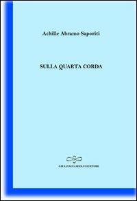Sulla quarta corda - Achille A. Saporiti - Libro Giuliano Ladolfi Editore 2010, Zaffiro | Libraccio.it