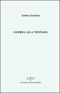 Guerra alla tonnara - Andrea Italiano - Libro Giuliano Ladolfi Editore 2011, Perle. Poesia | Libraccio.it
