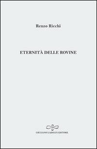 Eternità delle rovine - Renzo Ricchi - Libro Giuliano Ladolfi Editore 2011, Perle. Poesia | Libraccio.it