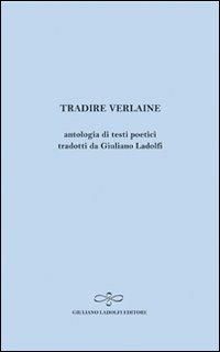 Tradire Verlaine. Antologia di testi poetici - Paul Verlaine - Libro Giuliano Ladolfi Editore 2011, Zaffiro | Libraccio.it