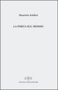 La porta sul mondo - Maurizio Soldini - Libro Giuliano Ladolfi Editore 2011, Perle. Poesia | Libraccio.it