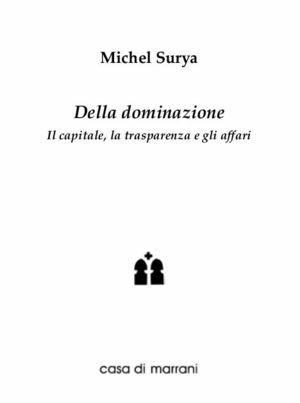 Della dominazione. Il capitale, la trasparenza, gli affari - Michel Surya - Libro Casa di Marrani 2011, Quaderni di deriva | Libraccio.it