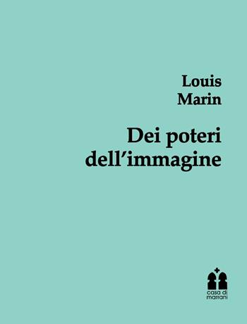 Dei poteri dell'immagine. Glosse. Ediz. integrale - Louis Marin - Libro Casa di Marrani 2017, Filiazioni | Libraccio.it